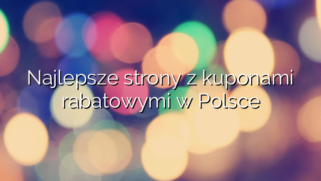 Najlepsze strony z kuponami rabatowymi w Polsce